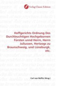 Hoffgerichts Ordnung Des Durchleuchtigen Hochgebornen Fürsten unnd Herrn, Herrn Juliussen, Hertzogs zu Braunschweig, und （2010. 204 S. 220 mm）