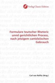Formulare teutscher Rhetoric unnd gerichtlichen Process, nach jetzigem cantzleiischen Gebrauch （2010. 180 S. 220 mm）