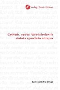 Cathedr. eccles. Wratislaviensis statuta synodalia antiqua （2010. 272 S. 220 mm）