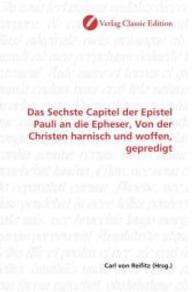 Das Sechste Capitel der Epistel Pauli an die Epheser, Von der Christen harnisch und woffen, gepredigt （2010. 92 S. 220 mm）