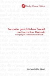 Formular gerichtlichen Proceß und teutscher Rhetoric : nach jitzigem cantzleiischen Gebrauch ... （2010. 180 S. 220 mm）