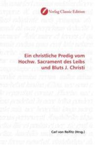 Ein christliche Predig vom Hochw. Sacrament des Leibs und Bluts J. Christi （2010. 96 S. 220 mm）