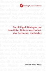 Caroli Figuli Dialogus qui inscribitur Botano methodus, sive herbarum methodus （2010. 64 S. 220 mm）