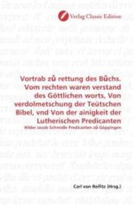 Vortrab z rettung des B chs. Vom rechten waren verstand des Göttlichen worts, Von verdolmetschung der Teütschen Bibel, v : Wider Jacob Schmidle Predicanten z Göppingen （2010. 80 S. 220 mm）