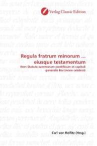 Regula fratrum minorum ... eiusque testamentum : Item Statuta summorum pontificum et capituli generalis Barcinone celebrati （2010. 88 S. 220 mm）