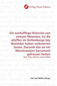 Ein warhafftige Historien von zweyen Mewssen, So die pfaffen im Hüttenberge bey Wetzfalar haben verbrennen lassen, Darum : Item. Drey schoner newer Fabeln （2010. 72 S. 220 mm）