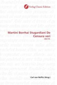 Martini Borrhai Stugardiani De Censura veri : Libri III. （2010. 312 S. 220 mm）