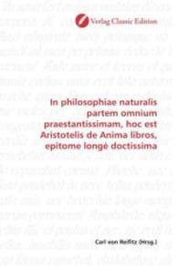 In philosophiae naturalis partem omnium praestantissimam, hoc est Aristotelis de Anima libros, epitome longè doctissima （2010. 188 S. 220 mm）