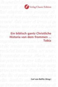 Ein biblisch gantz Christliche Historia von dem frommen ... Tobia （2010. 64 S. 220 mm）