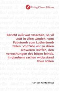 Bericht auß was vrsachen, so vil Leüt in vilen Landen, vom Pabstumb zum Luthertumb fallen. Vnd Wie wir zu disen schweren （2010. 140 S. 220 mm）