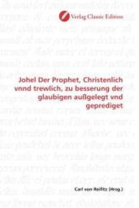 Johel Der Prophet, Christenlich vnnd trewlich, zu besserung der glaubigen außgelegt vnd geprediget （2010. 504 S. 220 mm）