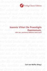 Ioannis VVieri De Praestigiis Daemonum, : Libri sex, postrema editione sexta aucti （2010. 532 S. 220 mm）