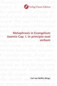 Metaphrasis in Evangelium Joannis Cap. I. In principio exat verbum （2010. 56 S. 220 mm）