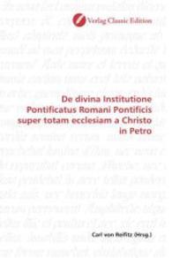 De divina Institutione Pontificatus Romani Pontificis super totam ecclesiam a Christo in Petro （2010. 76 S. 220 mm）