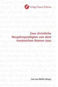 Zwo christliche Neujahrspredigten von dem trostreichen Namen Jesu （2010. 72 S. 220 mm）