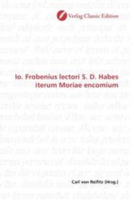 Io. Frobenius lectori S. D. Habes iterum Moriae encomium （2010. 284 S. 220 mm）