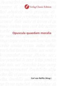 Opuscula quaedam moralia （2010. 168 S. 220 mm）