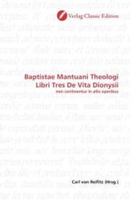 Baptistae Mantuani Theologi Libri Tres De Vita Dionysii : non continentur in aliis operibus （2010. 104 S. 220 mm）