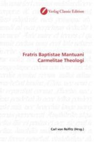 Fratris Baptistae Mantuani Carmelitae Theologi （2010. 96 S. 220 mm）