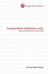 Compendiaria Dialectices ratio : quae verum disserendi usum tradit （2010. 68 S. 220 mm）