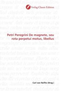 Petri Peregrini De magnete, seu rota perpetui motus, libellus （2010. 68 S. 220 mm）