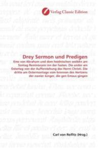 Drey Sermon und Predigen : Eine von Abraham und dem heidnischen weiblin am Sontag Reminiscere inn der fasten. Die ander am Ostertag von der Aufferstehung des Herrn Christi. Die dritte am Ostermontage vom brennen des Hertzens der z （2010. 84 S. 220 mm）