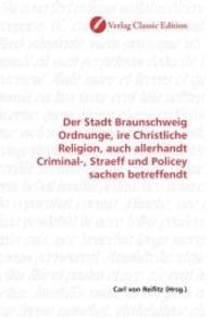 Der Stadt Braunschweig Ordnunge, ire Christliche Religion, auch allerhandt Criminal-, Straeff und Policey sachen betreff （2010. 148 S. 220 mm）