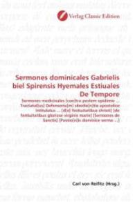 Sermones dominicales Gabrielis biel Spirensis Hyemales Estiuales De Tempore : Sermones medicinales [con]tra pestem epidimie ... Tractatul[us] Defensoriu[m] obedie[n]tie apostolice intitulatus ... [d[e] festiuitatibus christi] [de festiuitatibus glori （2010. 116 S. 220 mm）
