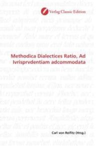 Methodica Dialectices Ratio, Ad Ivrisprvdentiam adcommodata （2010. 140 S. 220 mm）