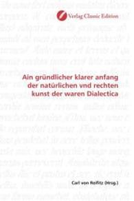 Ain gründlicher klarer anfang der natürlichen vnd rechten kunst der waren Dialectica （2010. 348 S. 220 mm）