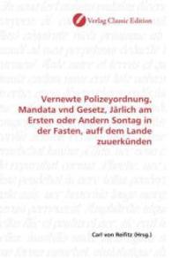Vernewte Polizeyordnung, Mandata vnd Gesetz, Järlich am Ersten oder Andern Sontag in der Fasten, auff dem Lande zuuerkün （2010. 124 S. 220 mm）