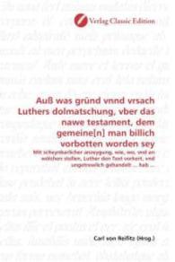 Auß was gründ vnnd vrsach Luthers dolmatschung, vber das nawe testament, dem gemeine[n] man billich vorbotten worden sey : Mit scheynbarlicher anzeygung, wie, wo, vnd an wölchen stellen, Luther den Text vorkert, vnd ungetrewlich gehan （2010. 380 S. 220 mm）