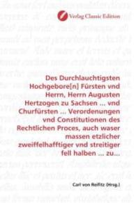 Des Durchlauchtigsten Hochgebore[n] Fürsten vnd Herrn, Herrn Augusten Hertzogen zu Sachsen ... vnd Churfürsten ... Veror （2010. 300 S. 220 mm）