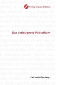 Das verleugnete Pabstthum （2010. 208 S. 220 mm）