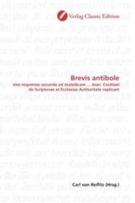 Brevis antibole : sive responsio secunda ad maledicam ... Joan. Cochlaei de Scripturae et Ecclesiae Authoritate replicam （2010. 84 S. 220 mm）