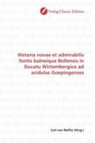 Historia novae et admirabilis fontis balneique Bollensis in Ducatu Wirtembergico ad acidulas Goepingenses （2010. 588 S. 220 mm）