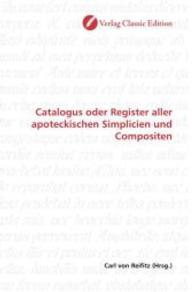 Catalogus oder Register aller apoteckischen Simplicien und Compositen （2010. 96 S. 220 mm）