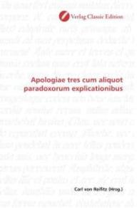 Apologiae tres cum aliquot paradoxorum explicationibus （2010. 268 S. 220 mm）