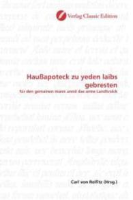 Haußapoteck zu yeden laibs gebresten : für den gemainen mann unnd das arme Landtvolck （2010. 176 S. 220 mm）