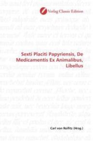 Sexti Placiti Papyriensis, De Medicamentis Ex Animalibus, Libellus （2010. 120 S. 220 mm）