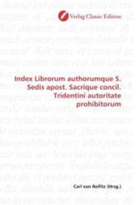 Index Librorum authorumque S. Sedis apost. Sacrique concil. Tridentini autoritate prohibitorum （2010. 104 S. 220 mm）