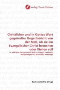 Christlicher und in Gottes Wort gegründter Gegenbericht von der Meß, ob sie ein Evangelischer Christ besuchen oder flieh : in wölchem der vermeint Bericht Georgii Lautherii, Hoffpredigers zu München, widerlegt （2010. 172 S. 220 mm）