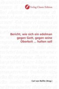 Bericht, wie sich ein edelman gegen Gott, gegen seine Oberkeit ... halten soll （2010. 116 S. 220 mm）