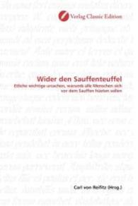 Wider den Sauffenteuffel : Etliche wichtige ursachen, warumb alle Menschen sich vor dem Sauffen hüeten sollen （2010. 72 S. 220 mm）