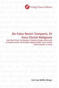 De Falsa Nostri Temporis, Et Vera Christi Religione : Libri Dvo Primi, De Qvatvor, Polonica lingua ante octo et nouem annos conscriptis atq[ue] editis: nunc recens latina donati, et aucti （2010. 324 S. 220 mm）