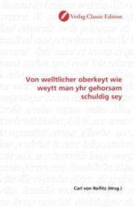 Von welltlicher oberkeyt wie weytt man yhr gehorsam schuldig sey （2010. 68 S. 220 mm）