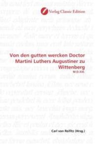 Von den gutten wercken Doctor Martini Luthers Augustiner zu Wittenberg : M.D.XXI. （2010. 116 S. 220 mm）