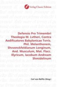 Defensio Pro Trimembri Theologia M. Lvtheri, Contra Aedificatores Babylonicae Tvrris. Phil. Melanthonem, Shvvenckfeldian （2010. 240 S. 220 mm）