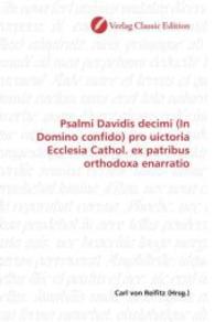 Psalmi Davidis decimi (In Domino confido) pro uictoria Ecclesia Cathol. ex patribus orthodoxa enarratio （2010. 64 S. 220 mm）
