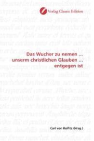 Das Wucher zu nemen ... unserm christlichen Glauben ... entgegen ist （2010. 76 S. 220 mm）